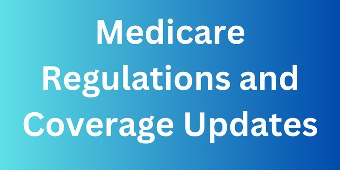 Medicare Regulations and Coverage Updates